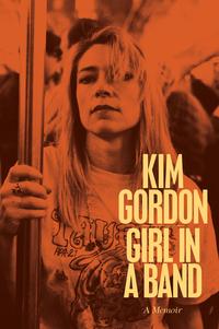 Kim Gordon's new memoir is Girl In A Band.