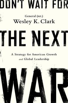 Don't Wait for the Next War by Wesley K. Clark